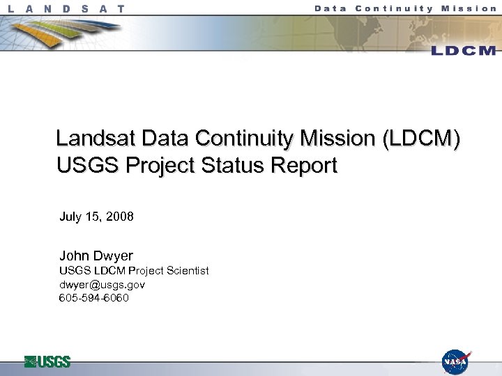 Landsat Data Continuity Mission (LDCM) USGS Project Status Report July 15, 2008 John Dwyer