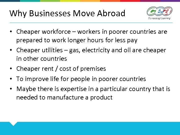 Why Businesses Move Abroad • Cheaper workforce – workers in poorer countries are prepared