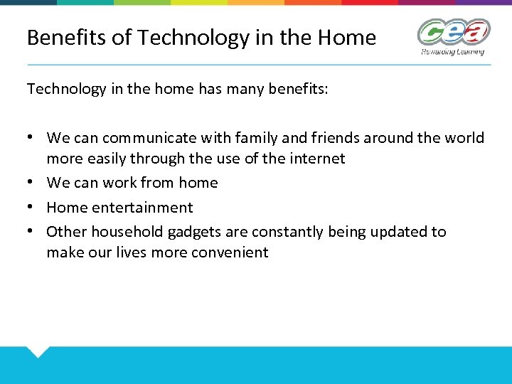 Benefits of Technology in the Home Technology in the home has many benefits: •