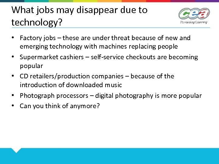 What jobs may disappear due to technology? • Factory jobs – these are under