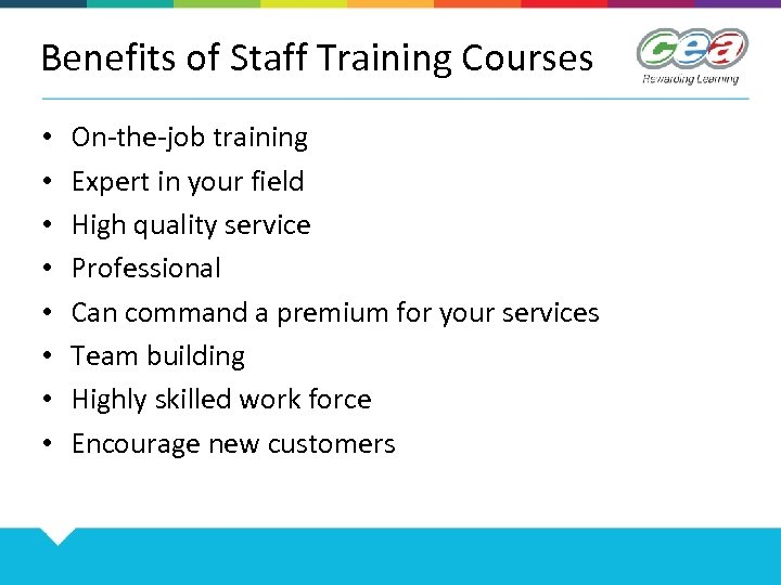 Benefits of Staff Training Courses • • On-the-job training Expert in your field High