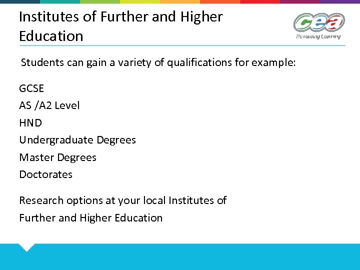 Institutes of Further and Higher Education Students can gain a variety of qualifications for