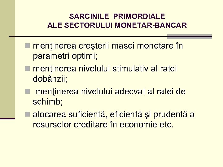 SARCINILE PRIMORDIALE SECTORULUI MONETAR-BANCAR n menţinerea creşterii masei monetare în parametri optimi; n menţinerea