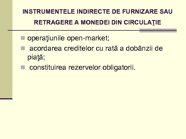 INSTRUMENTELE INDIRECTE DE FURNIZARE SAU RETRAGERE A MONEDEI DIN CIRCULAŢIE n operaţiunile open-market; n