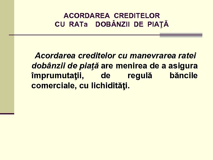 ACORDAREA CREDITELOR CU RATa DOB NZII DE PIAŢĂ Acordarea creditelor cu manevrarea ratei dobânzii