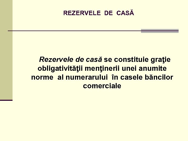REZERVELE DE CASĂ Rezervele de casă se constituie graţie obligativităţii menţinerii unei anumite norme