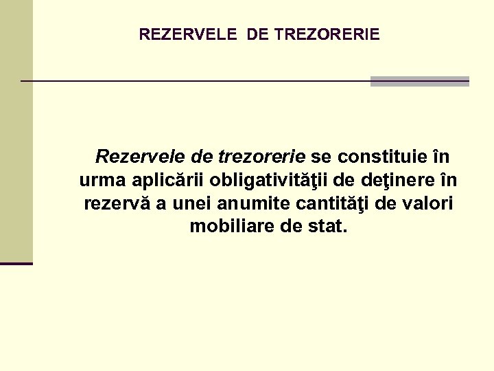 REZERVELE DE TREZORERIE Rezervele de trezorerie se constituie în urma aplicării obligativităţii de deţinere