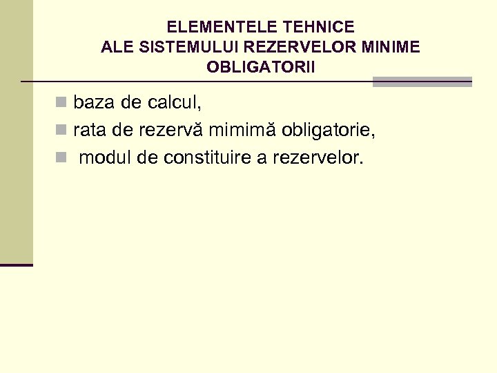 ELEMENTELE TEHNICE ALE SISTEMULUI REZERVELOR MINIME OBLIGATORII n baza de calcul, n rata de