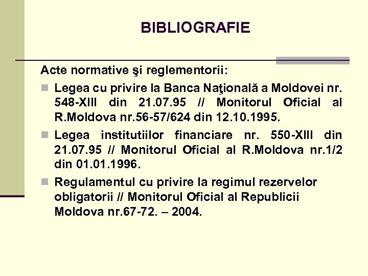 BIBLIOGRAFIE Acte normative şi reglementorii: n Legea cu privire la Banca Naţională a Moldovei