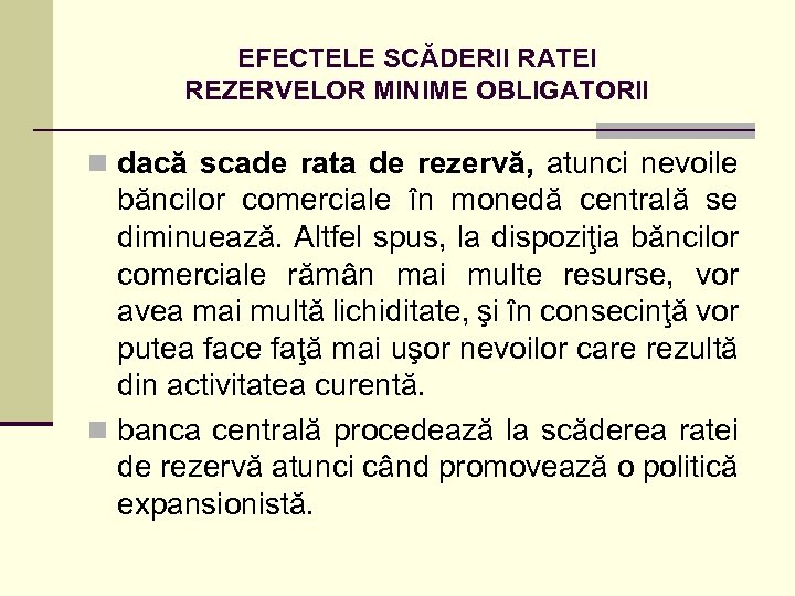 EFECTELE SCĂDERII RATEI REZERVELOR MINIME OBLIGATORII n dacă scade rata de rezervă, atunci nevoile