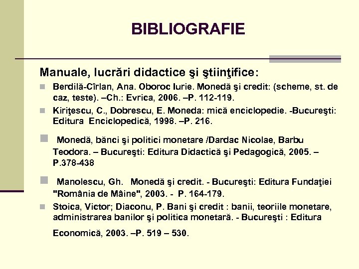 BIBLIOGRAFIE Manuale, lucrări didactice şi ştiinţifice: n Berdilă-Cîrlan, Ana. Oboroc Iurie. Monedă şi credit: