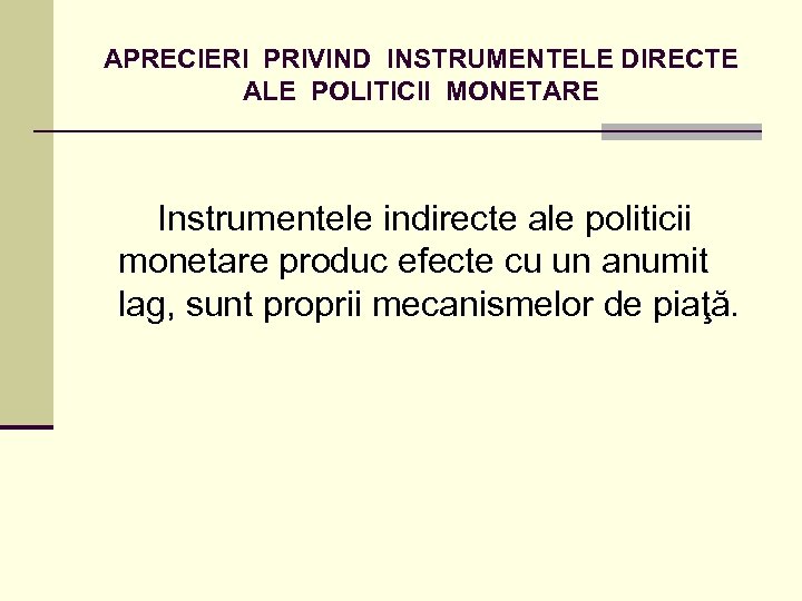 APRECIERI PRIVIND INSTRUMENTELE DIRECTE ALE POLITICII MONETARE Instrumentele indirecte ale politicii monetare produc efecte