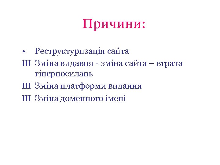 Причини: • Реструктуризація сайта Ш Зміна видавця - зміна сайта – втрата гіперпосилань Ш