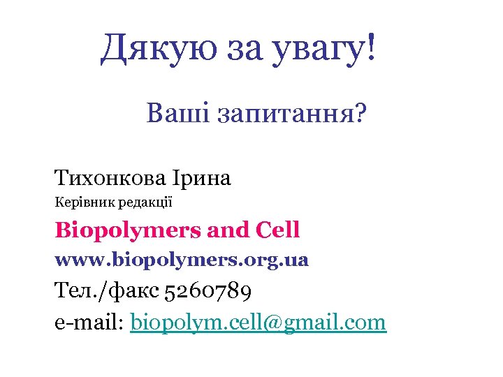 Дякую за увагу! Ваші запитання? Тихонкова Ірина Керівник редакції Biopolymers and Cell www. biopolymers.