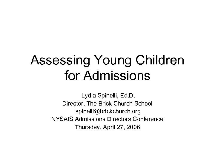 Assessing Young Children for Admissions Lydia Spinelli, Ed. D. Director, The Brick Church School