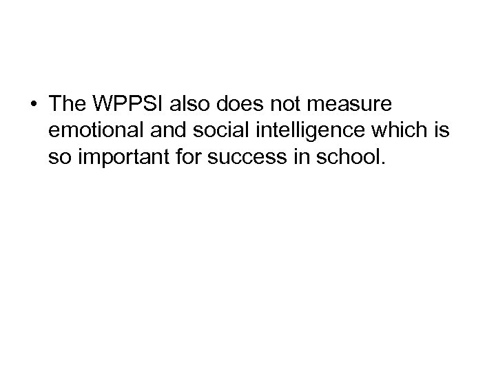  • The WPPSI also does not measure emotional and social intelligence which is