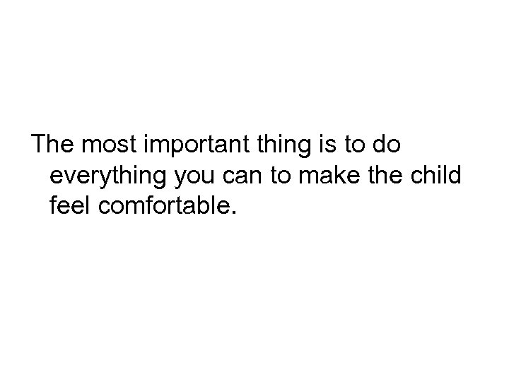 The most important thing is to do everything you can to make the child