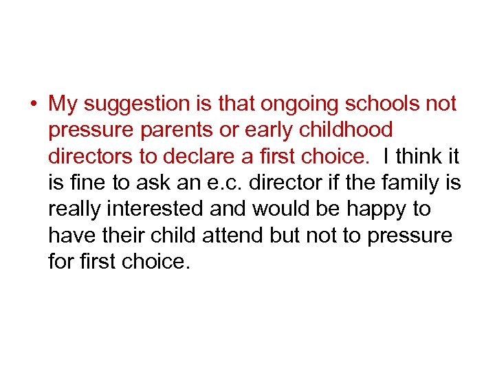  • My suggestion is that ongoing schools not pressure parents or early childhood