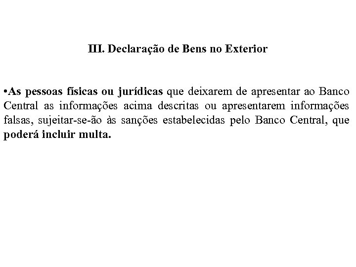 III. Declaração de Bens no Exterior • As pessoas físicas ou jurídicas que deixarem