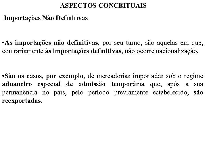 ASPECTOS CONCEITUAIS Importações Não Definitivas • As importações não definitivas, por seu turno, são