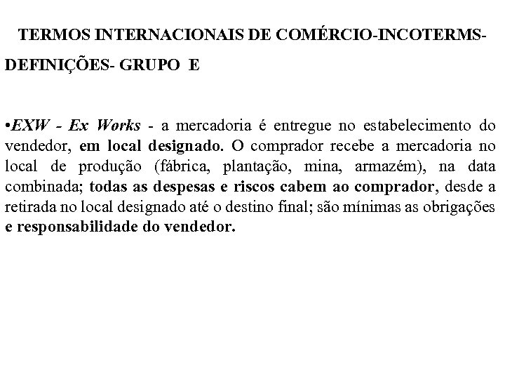 TERMOS INTERNACIONAIS DE COMÉRCIO-INCOTERMSDEFINIÇÕES- GRUPO E • EXW - Ex Works - a mercadoria