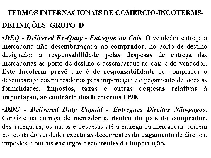 TERMOS INTERNACIONAIS DE COMÉRCIO-INCOTERMSDEFINIÇÕES- GRUPO D • DEQ - Delivered Ex-Quay - Entregue no