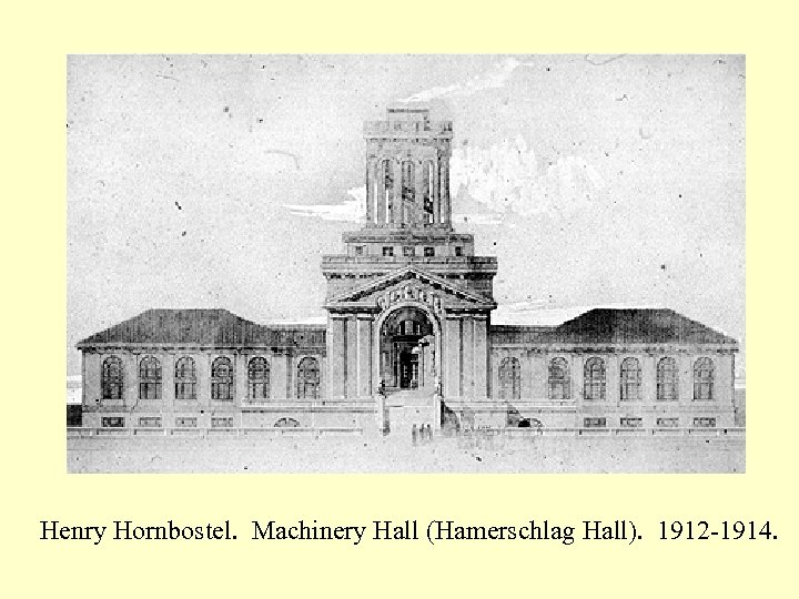 Henry Hornbostel. Machinery Hall (Hamerschlag Hall). 1912 -1914. 