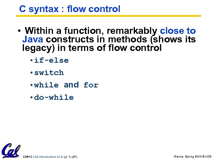 C syntax : flow control • Within a function, remarkably close to Java constructs