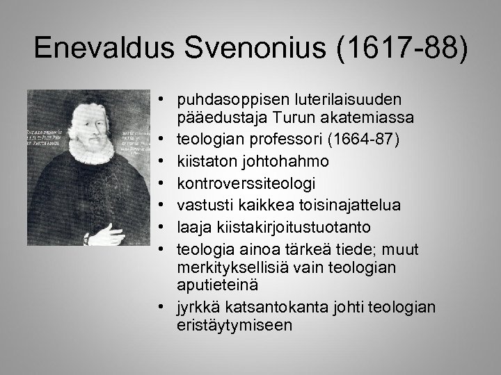 Enevaldus Svenonius (1617 -88) • puhdasoppisen luterilaisuuden pääedustaja Turun akatemiassa • teologian professori (1664