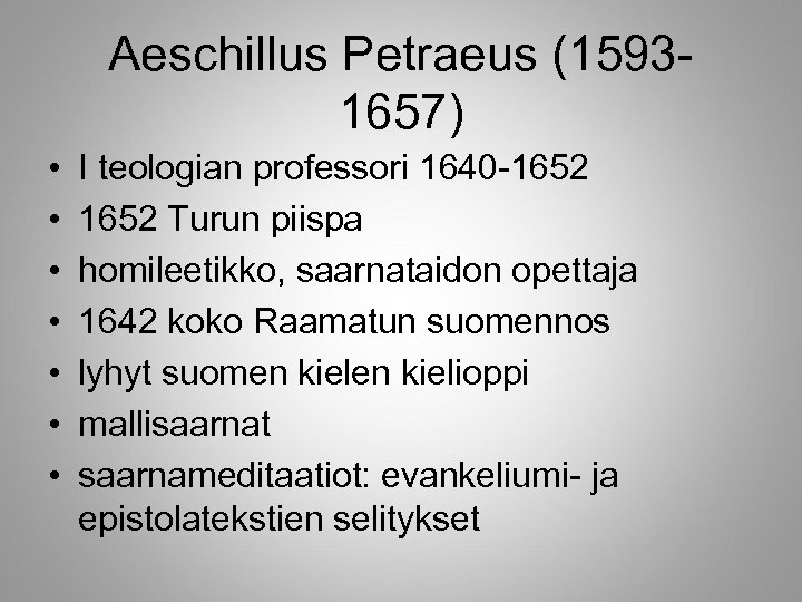 Aeschillus Petraeus (15931657) • • I teologian professori 1640 -1652 Turun piispa homileetikko, saarnataidon