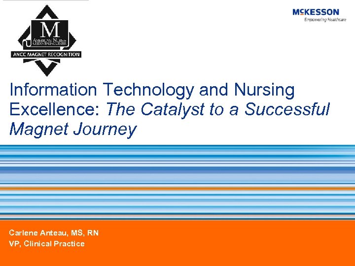 Information Technology and Nursing Excellence: The Catalyst to a Successful Magnet Journey Carlene Anteau,