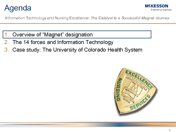 Agenda Information Technology and Nursing Excellence: The Catalyst to a Successful Magnet Journey 1.