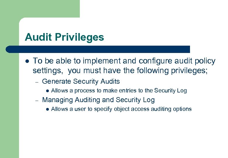 Audit Privileges l To be able to implement and configure audit policy settings, you