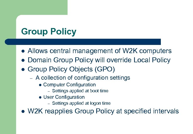 Group Policy l l l Allows central management of W 2 K computers Domain