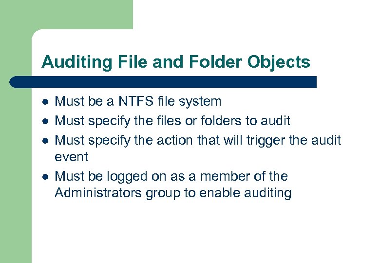 Auditing File and Folder Objects l l Must be a NTFS file system Must