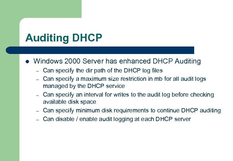 Auditing DHCP l Windows 2000 Server has enhanced DHCP Auditing – – – Can