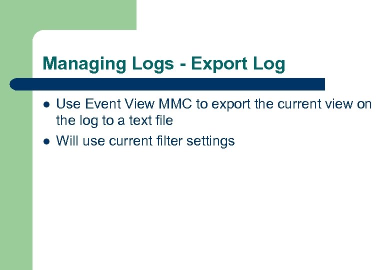 Managing Logs - Export Log l l Use Event View MMC to export the