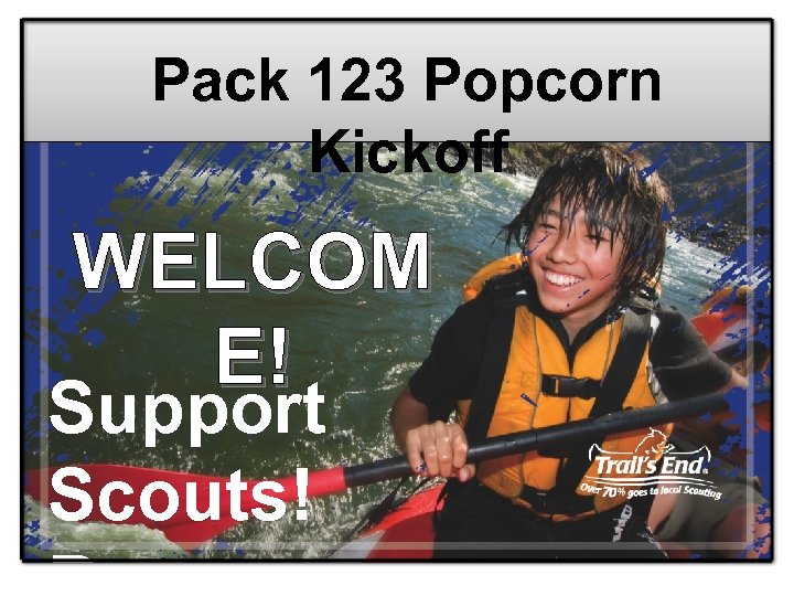 Pack 123 Popcorn Kickoff WELCOM E! Support Scouts! 