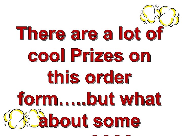 There a lot of cool Prizes on this order form…. . but what about