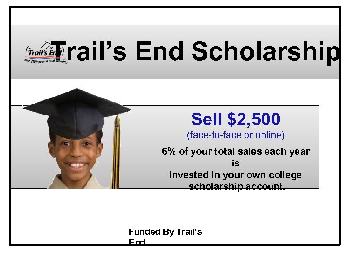 Trail’s End Scholarship Sell $2, 500 (face-to-face or online) 6% of your total sales