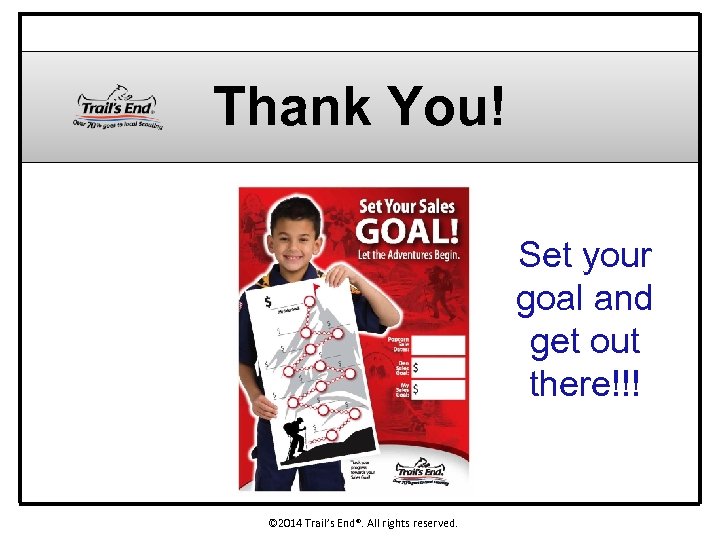 Thank You! Set your goal and get out there!!! © 2014 Trail’s End®. All