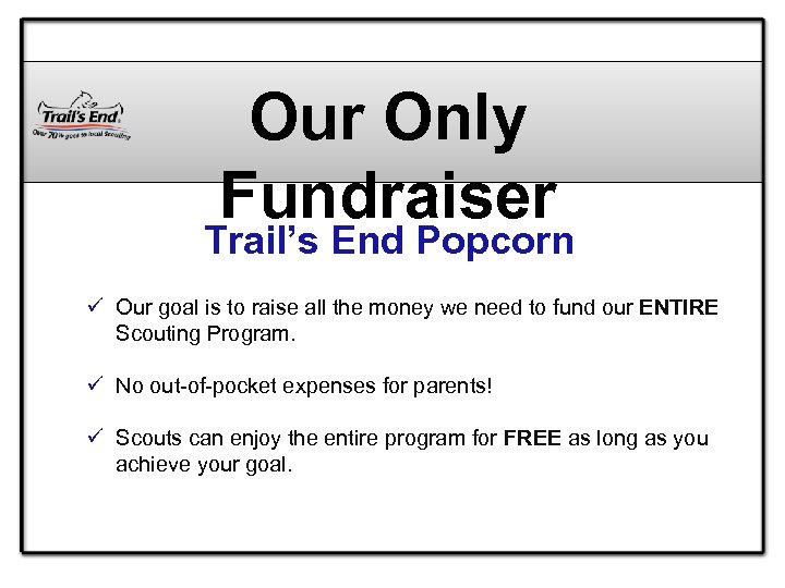 Our Only Fundraiser Trail’s End Popcorn ü Our goal is to raise all the