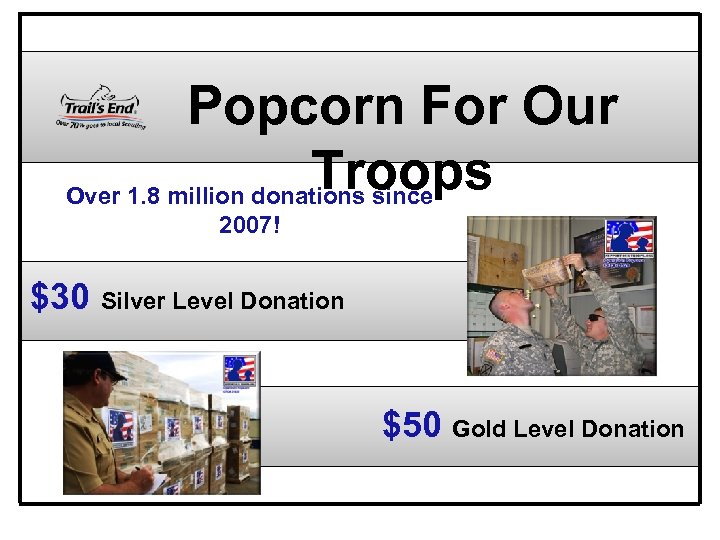 Popcorn For Our Troops Over 1. 8 million donations since 2007! $30 Silver Level