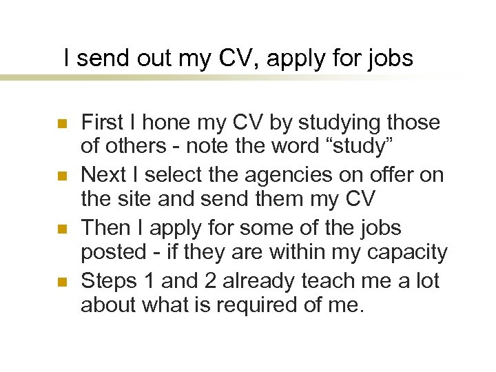 I send out my CV, apply for jobs n n First I hone my