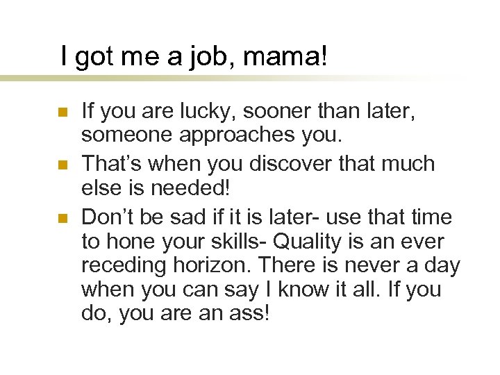 I got me a job, mama! n n n If you are lucky, sooner