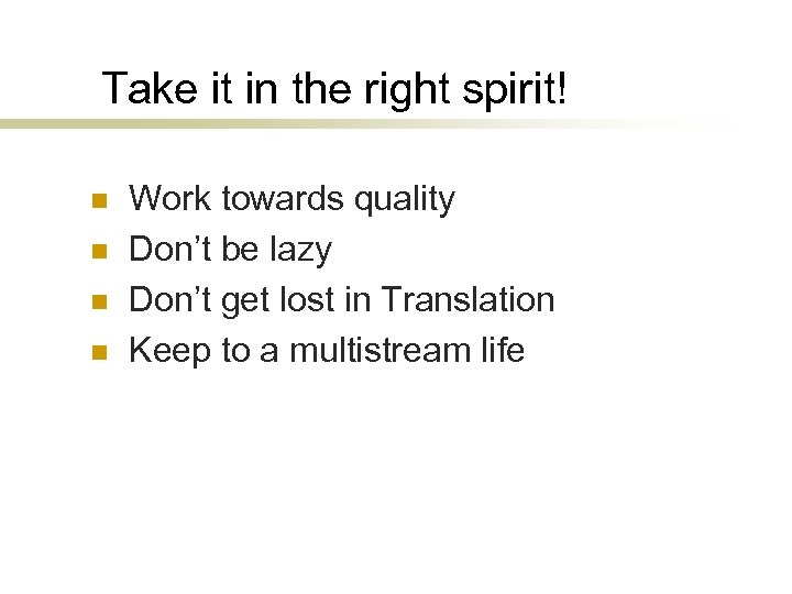Take it in the right spirit! n n Work towards quality Don’t be lazy