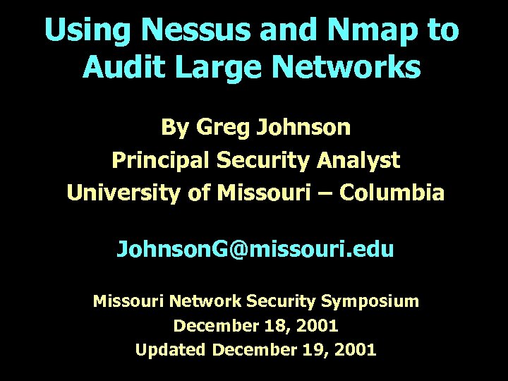 Using Nessus and Nmap to Audit Large Networks By Greg Johnson Principal Security Analyst