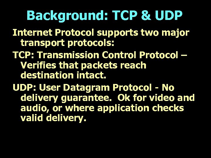 Background: TCP & UDP Internet Protocol supports two major transport protocols: TCP: Transmission Control