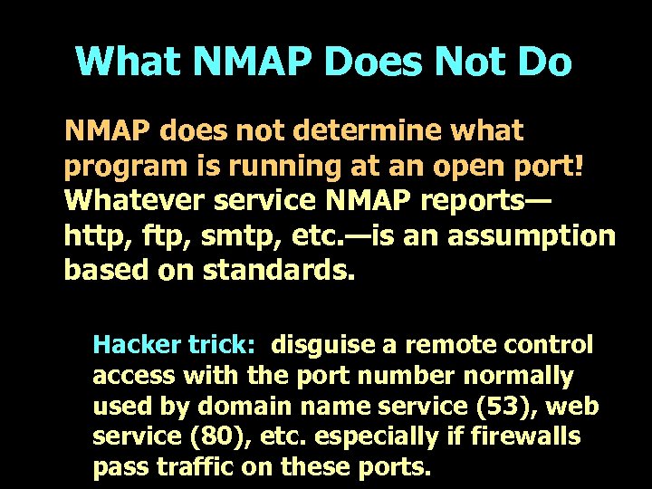 What NMAP Does Not Do NMAP does not determine what program is running at