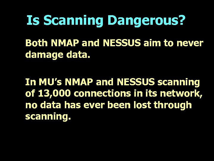 Is Scanning Dangerous? Both NMAP and NESSUS aim to never damage data. In MU’s